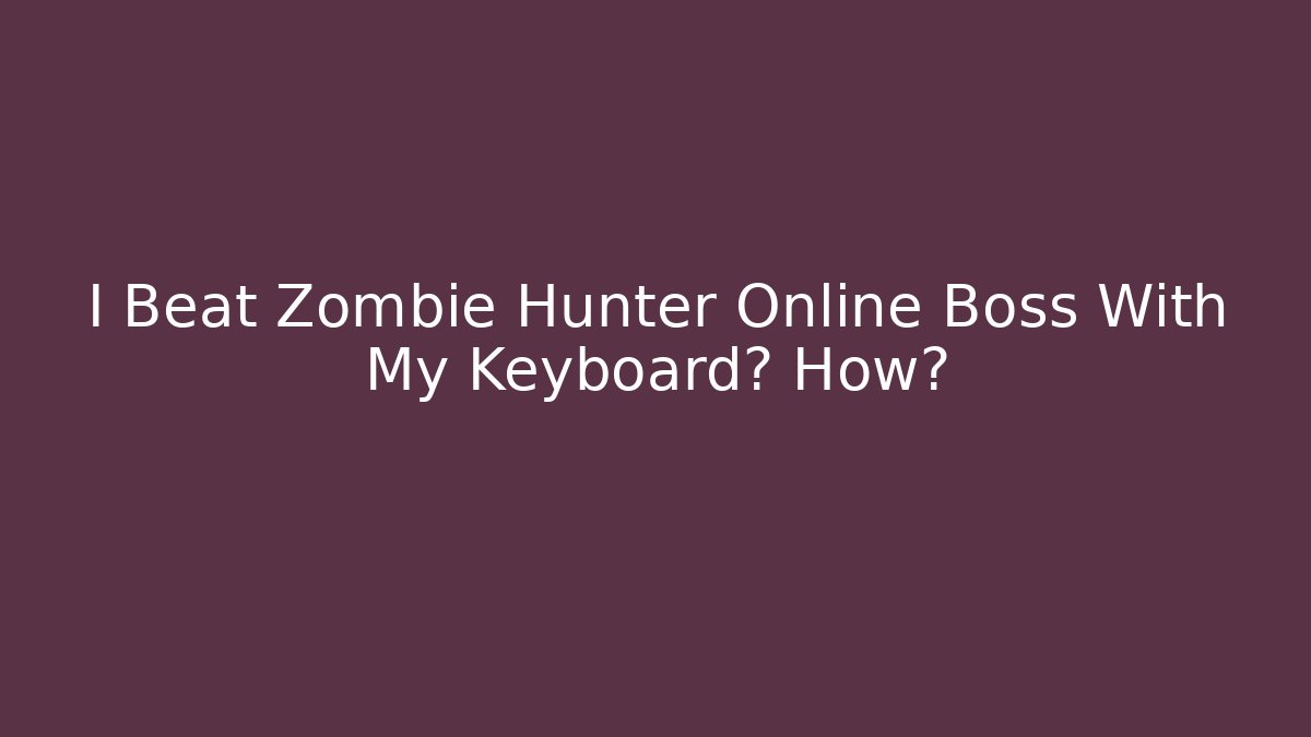 I Beat Zombie Hunter Online Boss With My Keyboard? How?