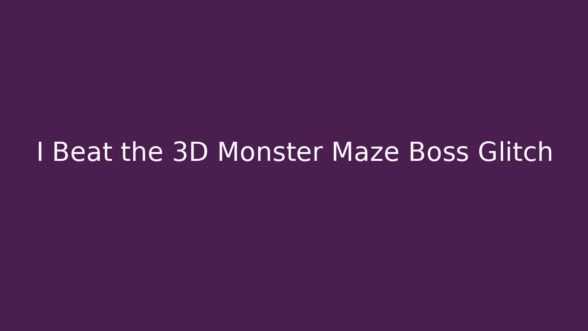 I Beat the 3D Monster Maze Boss Glitch