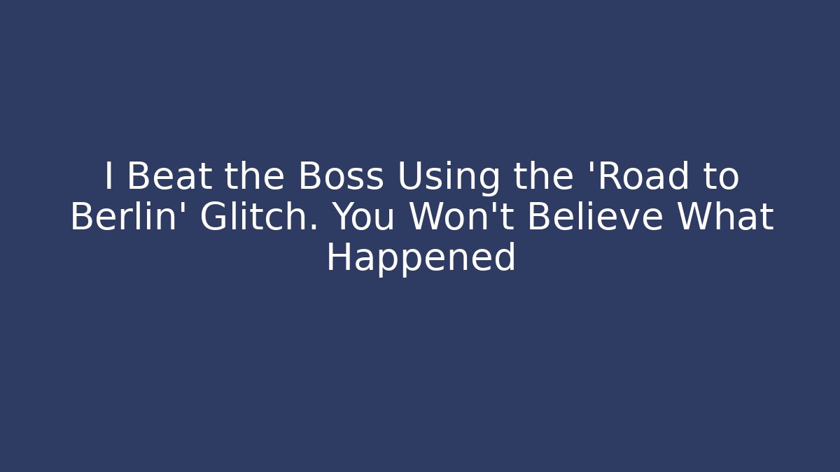 I Beat the Boss Using the 'Road to Berlin' Glitch. You Won't Believe What Happened