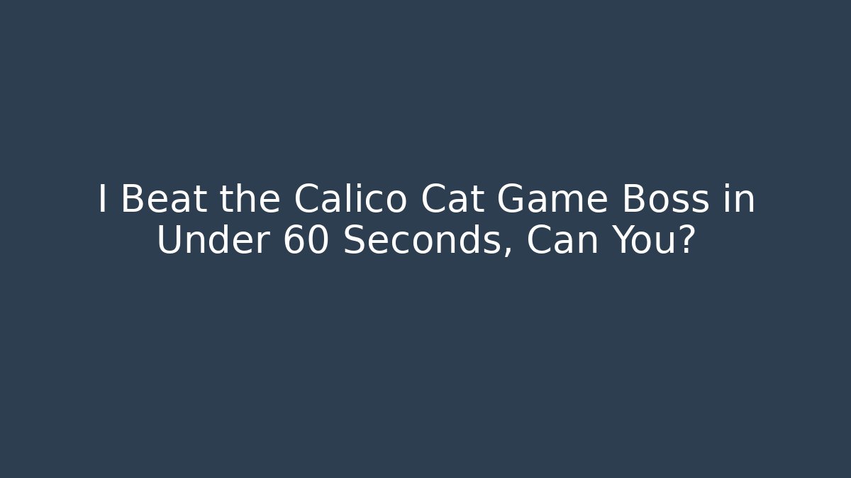 I Beat the Calico Cat Game Boss in Under 60 Seconds, Can You?