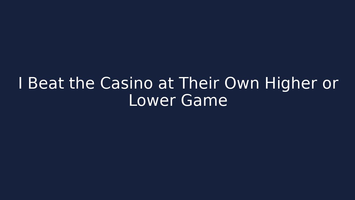 I Beat the Casino at Their Own Higher or Lower Game