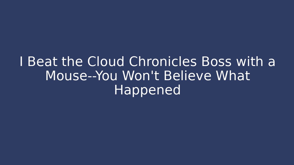 I Beat the Cloud Chronicles Boss with a Mouse—You Won't Believe What Happened