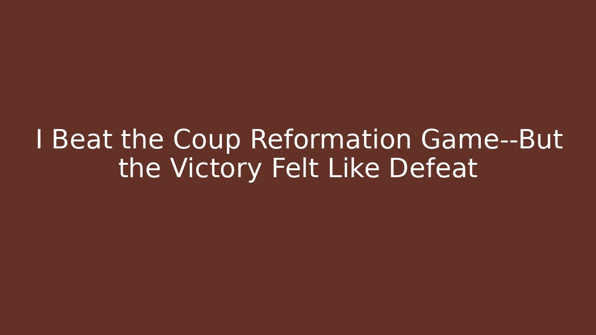 I Beat the Coup Reformation Game—But the Victory Felt Like Defeat