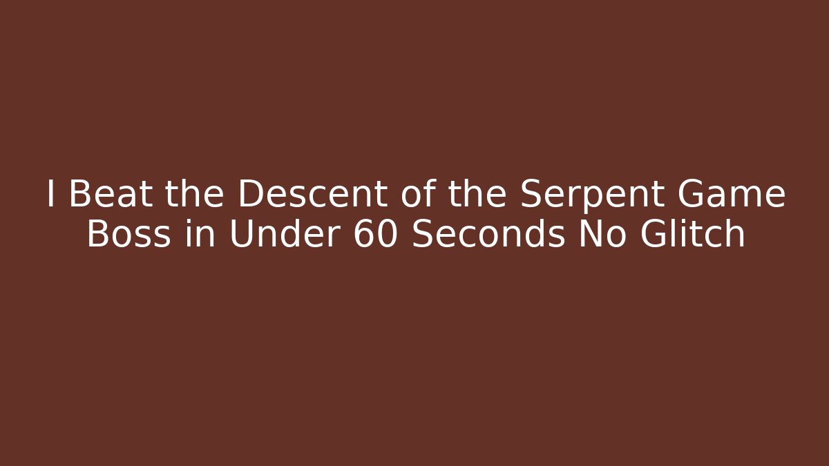 I Beat the Descent of the Serpent Game Boss in Under 60 Seconds No Glitch