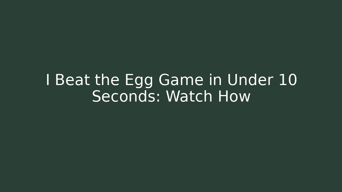 I Beat the Egg Game in Under 10 Seconds: Watch How