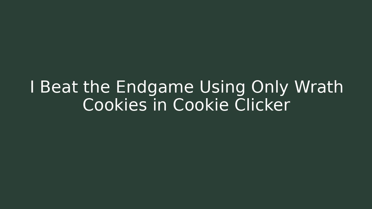 I Beat the Endgame Using Only Wrath Cookies in Cookie Clicker