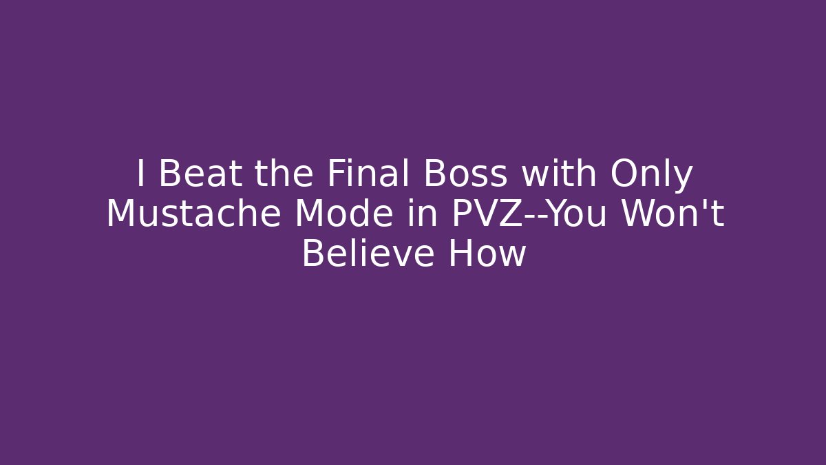 I Beat the Final Boss with Only Mustache Mode in PVZ—You Won't Believe How