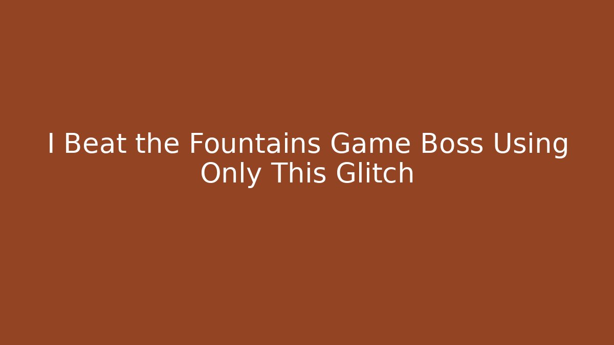 I Beat the Fountains Game Boss Using Only This Glitch