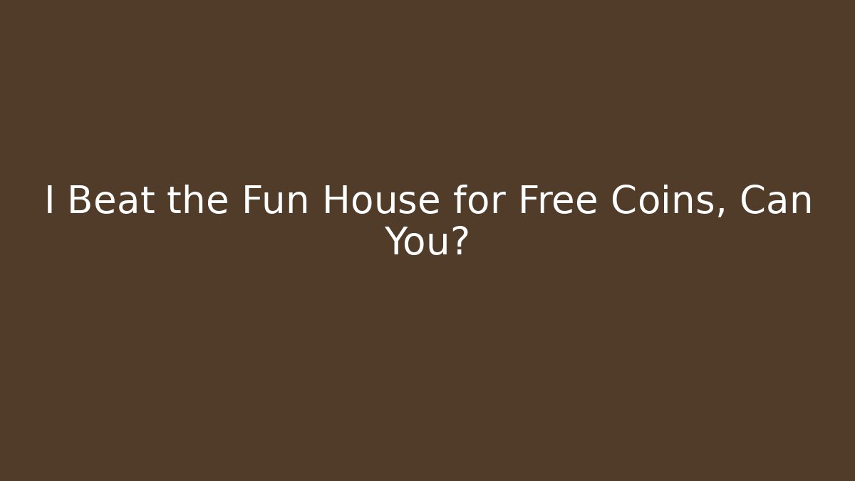 I Beat the Fun House for Free Coins, Can You?
