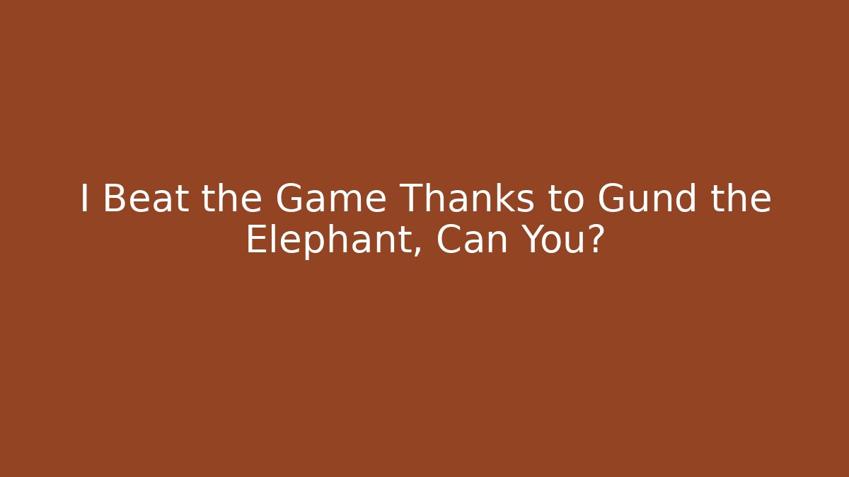 I Beat the Game Thanks to Gund the Elephant, Can You?