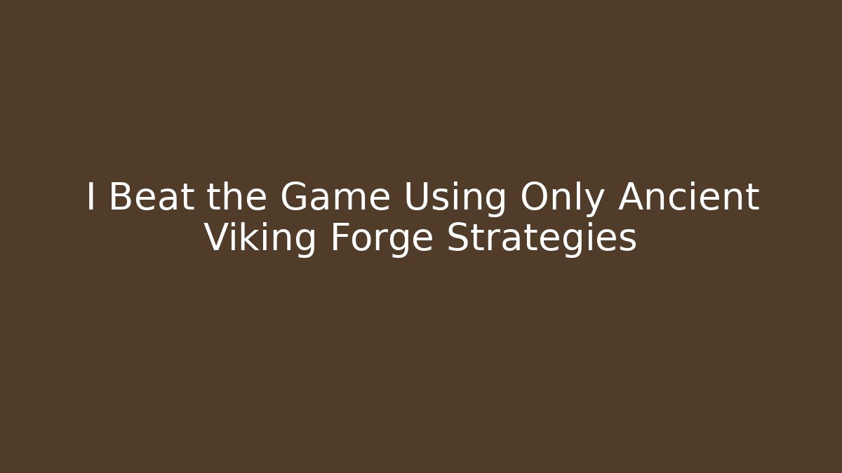 I Beat the Game Using Only Ancient Viking Forge Strategies