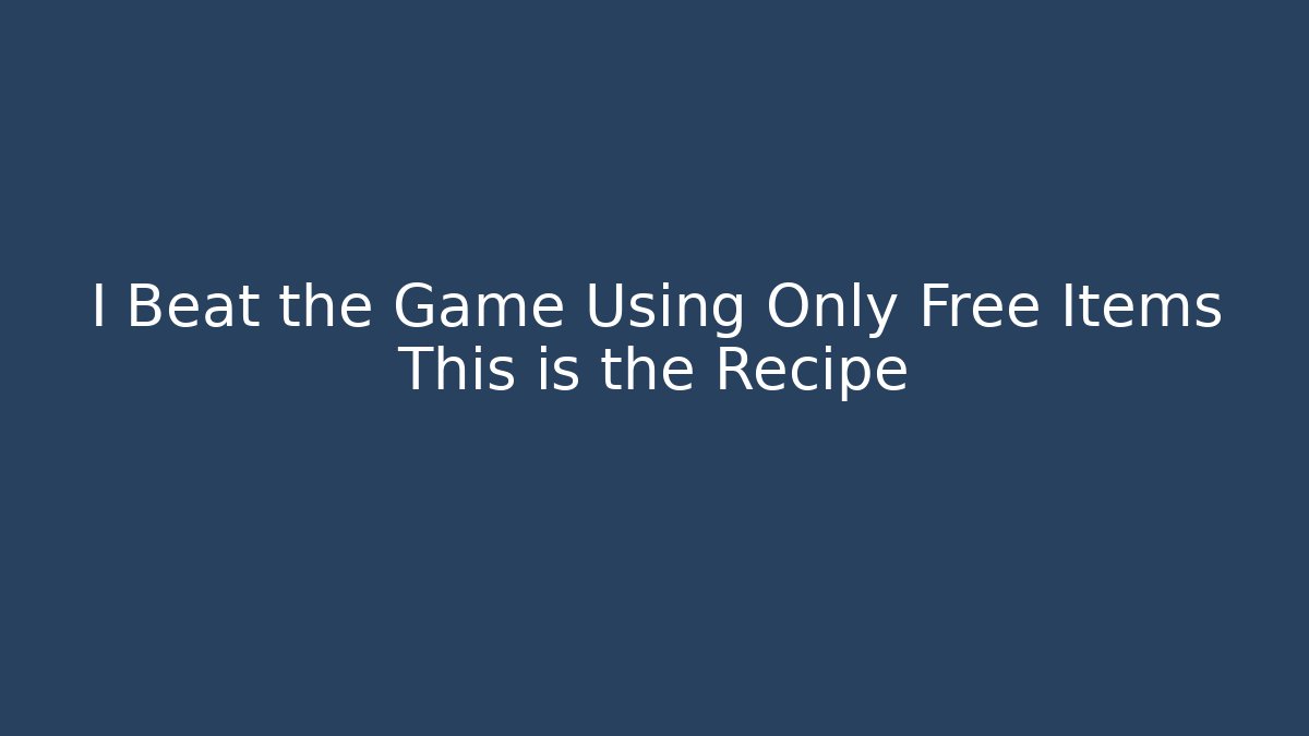 I Beat the Game Using Only Free Items This is the Recipe