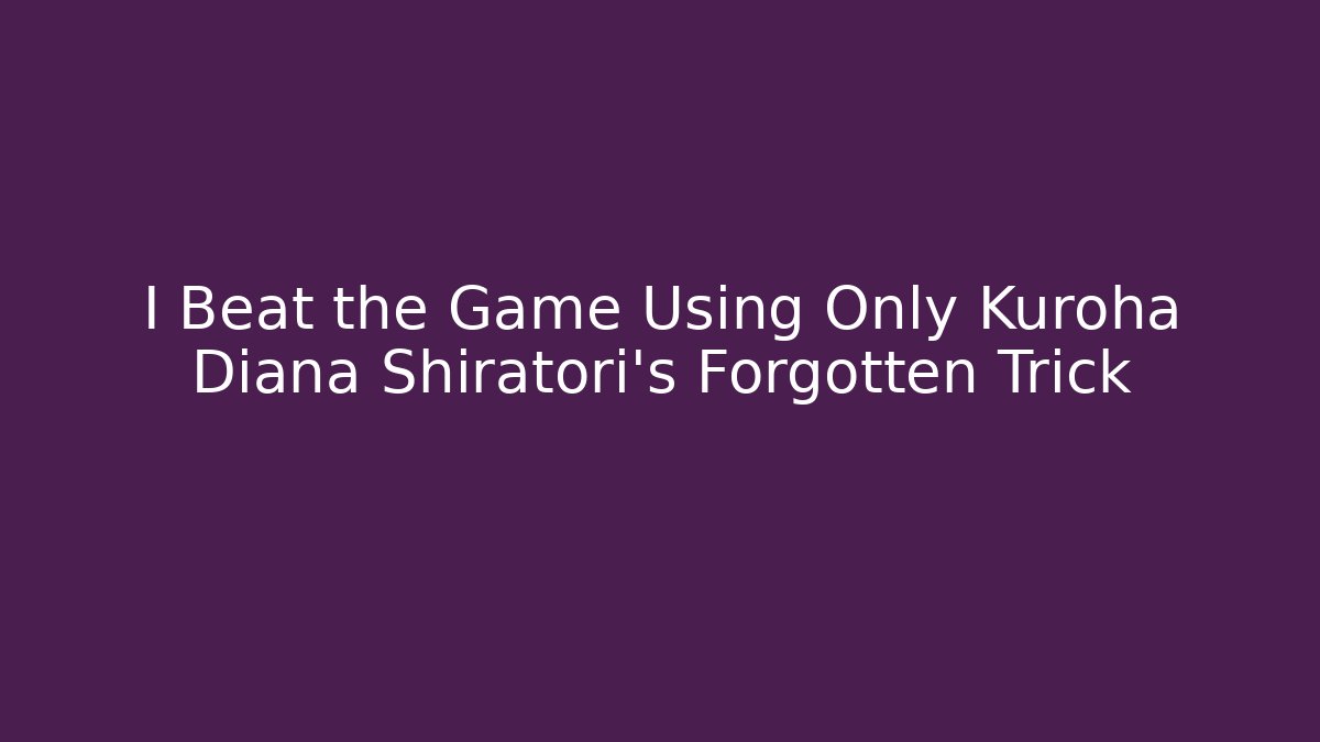 I Beat the Game Using Only Kuroha Diana Shiratori's Forgotten Trick