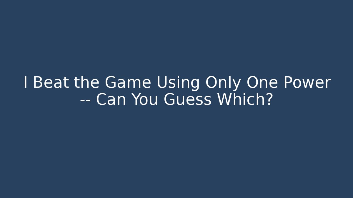 I Beat the Game Using Only One Power — Can You Guess Which?