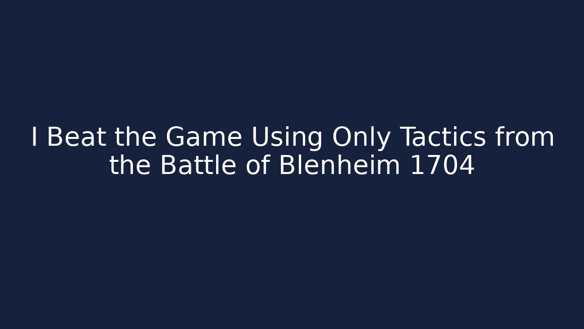 I Beat the Game Using Only Tactics from the Battle of Blenheim 1704