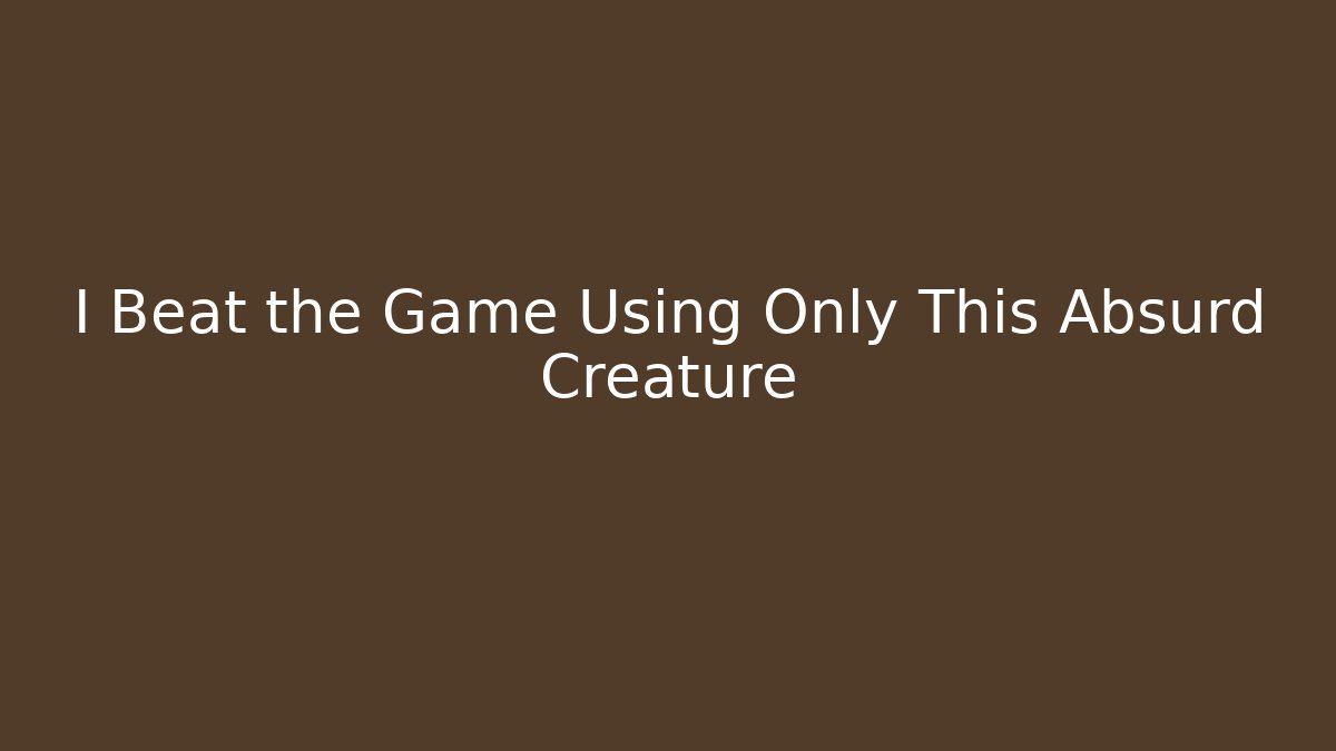 I Beat the Game Using Only This Absurd Creature - Create More Assets