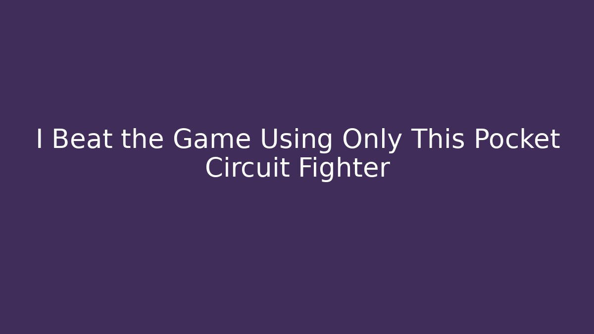 I Beat the Game Using Only This Pocket Circuit Fighter