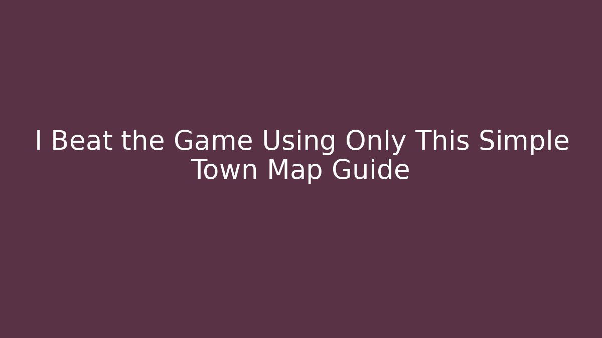 I Beat the Game Using Only This Simple Town Map Guide