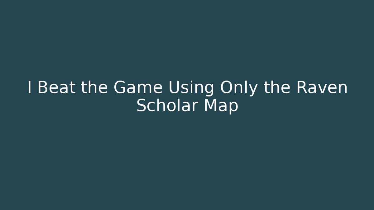 I Beat the Game Using Only the Raven Scholar Map