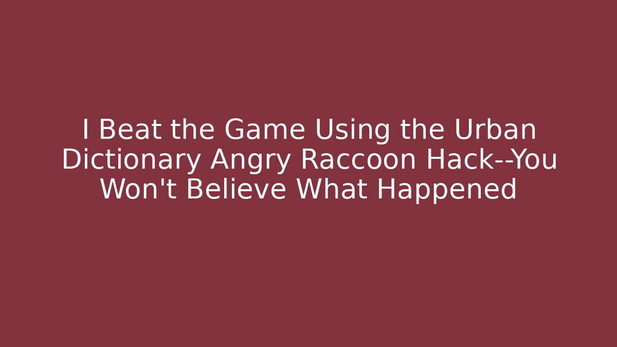 I Beat the Game Using the Urban Dictionary Angry Raccoon Hack—You Won't Believe What Happened