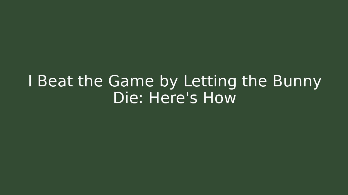 I Beat the Game by Letting the Bunny Die: Here's How