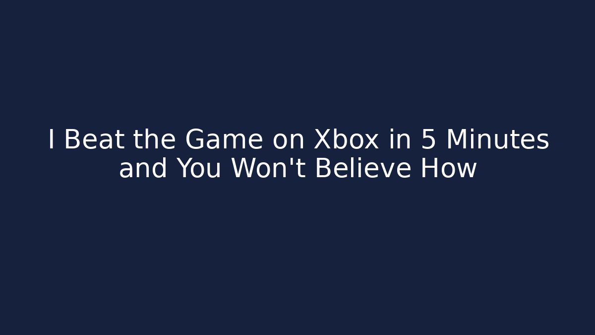 I Beat the Game on Xbox in 5 Minutes and You Won't Believe How