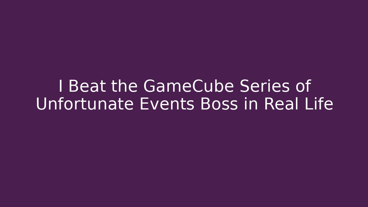 I Beat the GameCube Series of Unfortunate Events Boss in Real Life