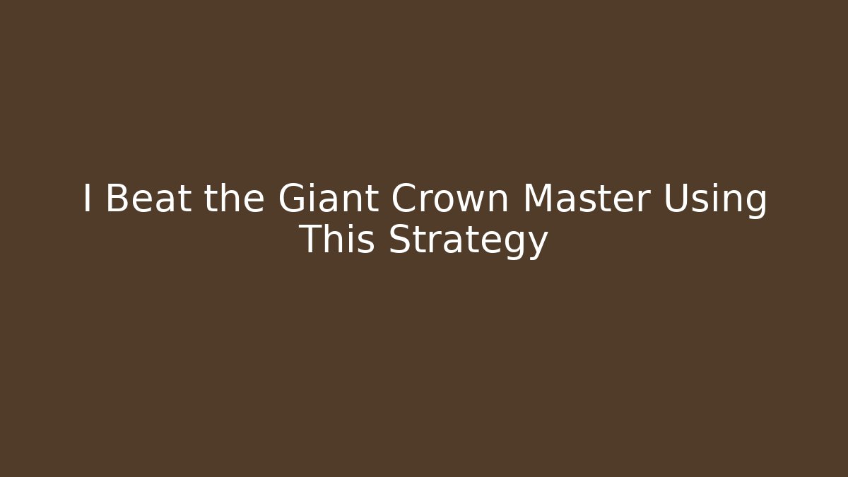 I Beat the Giant Crown Master Using This Strategy