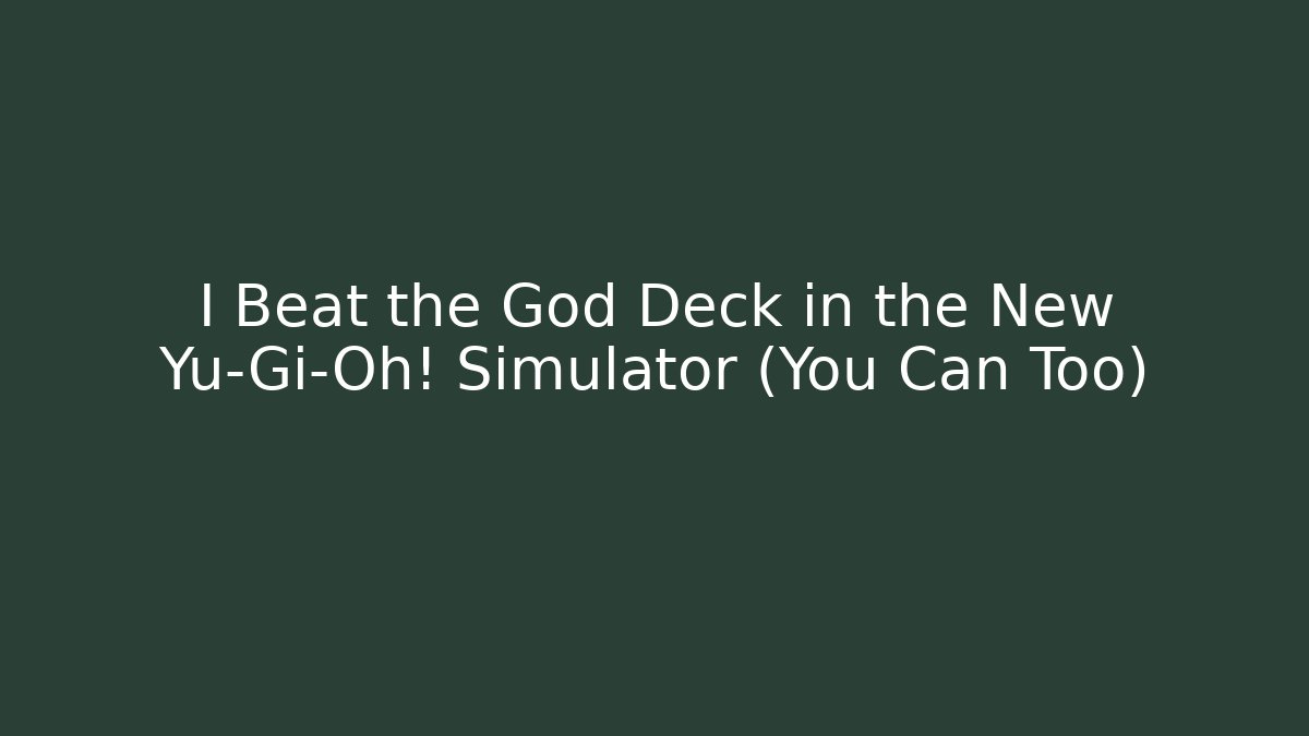 I Beat the God Deck in the New Yu-Gi-Oh! Simulator (You Can Too)