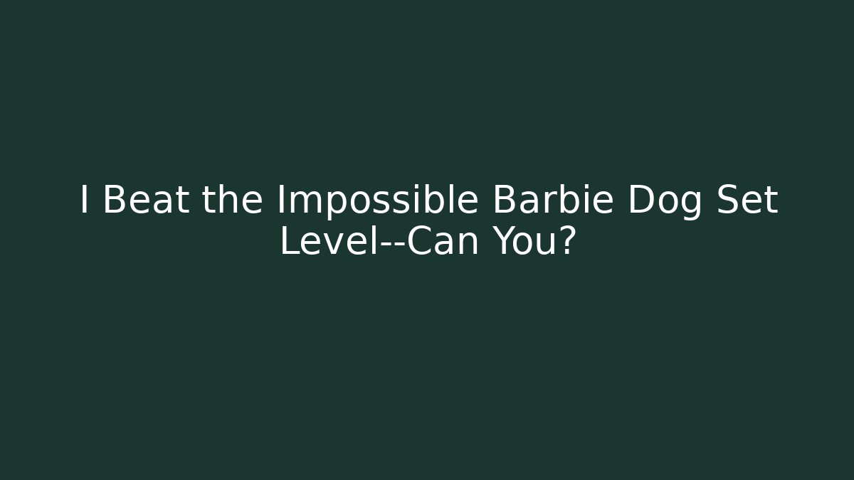 I Beat the Impossible Barbie Dog Set Level—Can You?