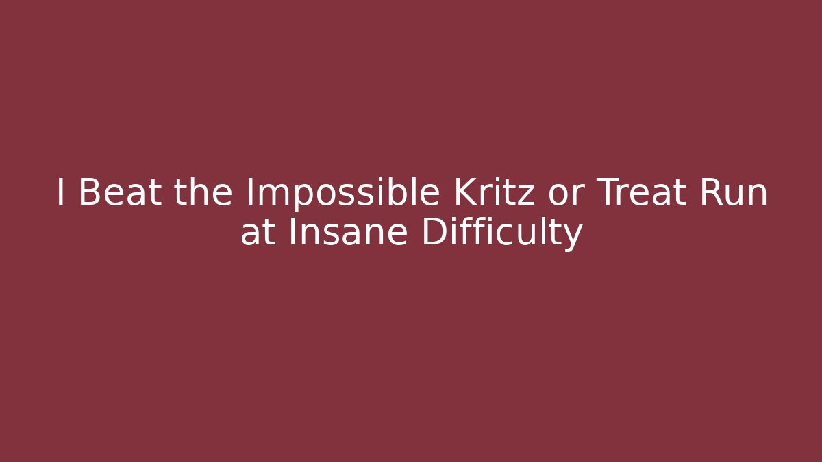 I Beat the Impossible Kritz or Treat Run at Insane Difficulty