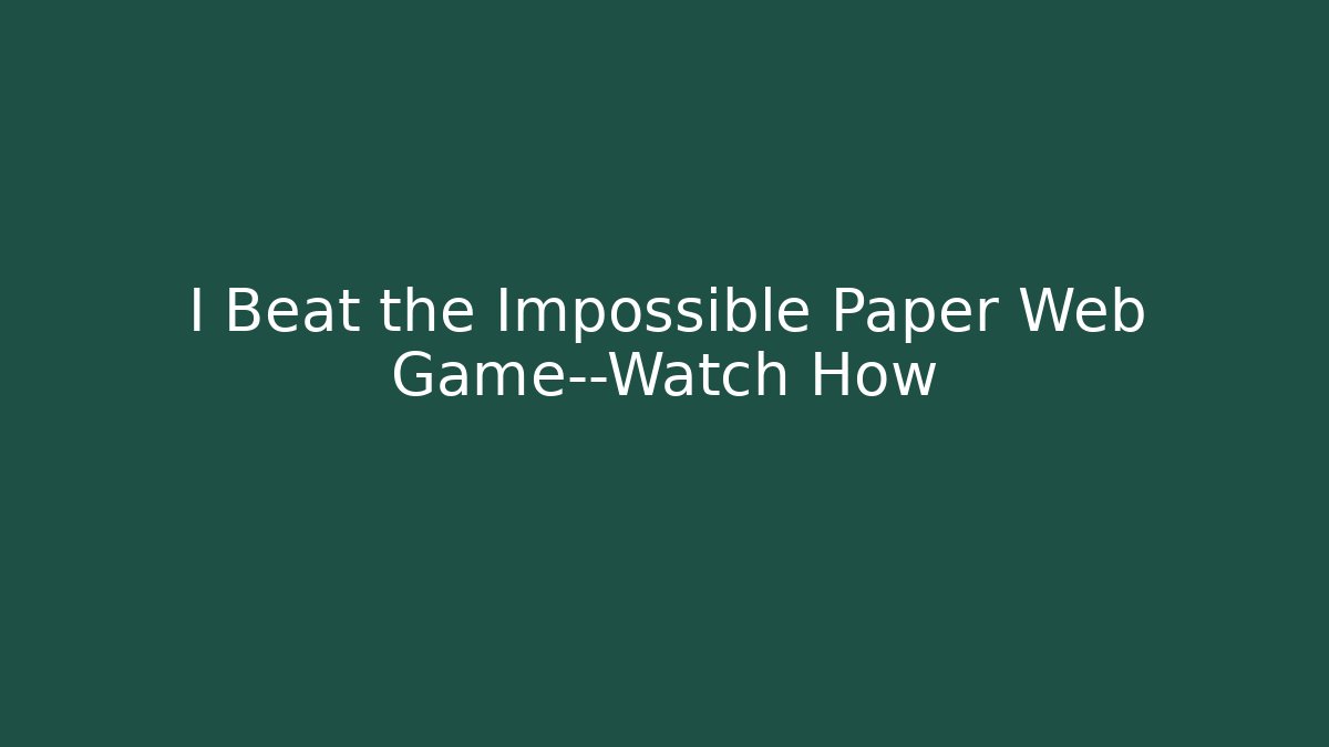 I Beat the Impossible Paper Web Game—Watch How - Create More Assets