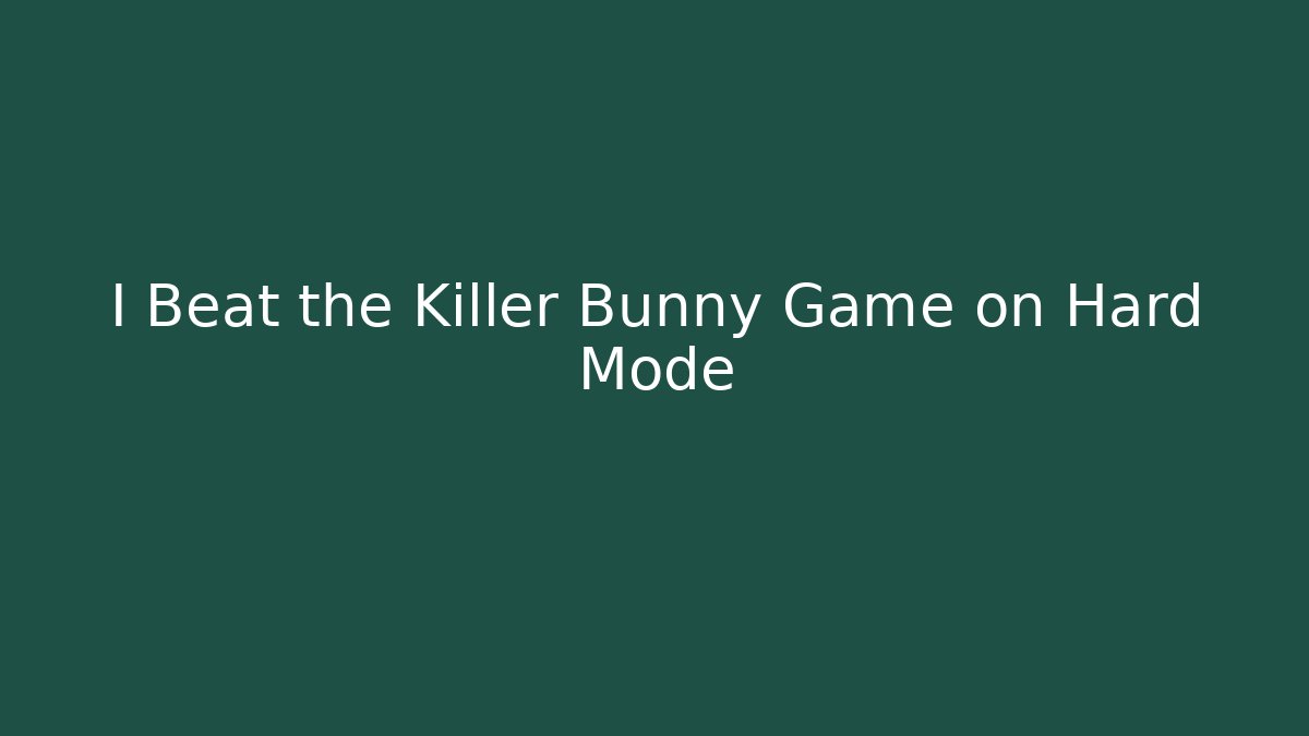 I Beat the Killer Bunny Game on Hard Mode