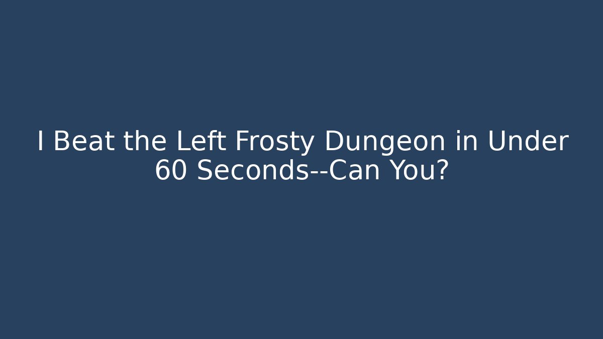 I Beat the Left Frosty Dungeon in Under 60 Seconds—Can You?