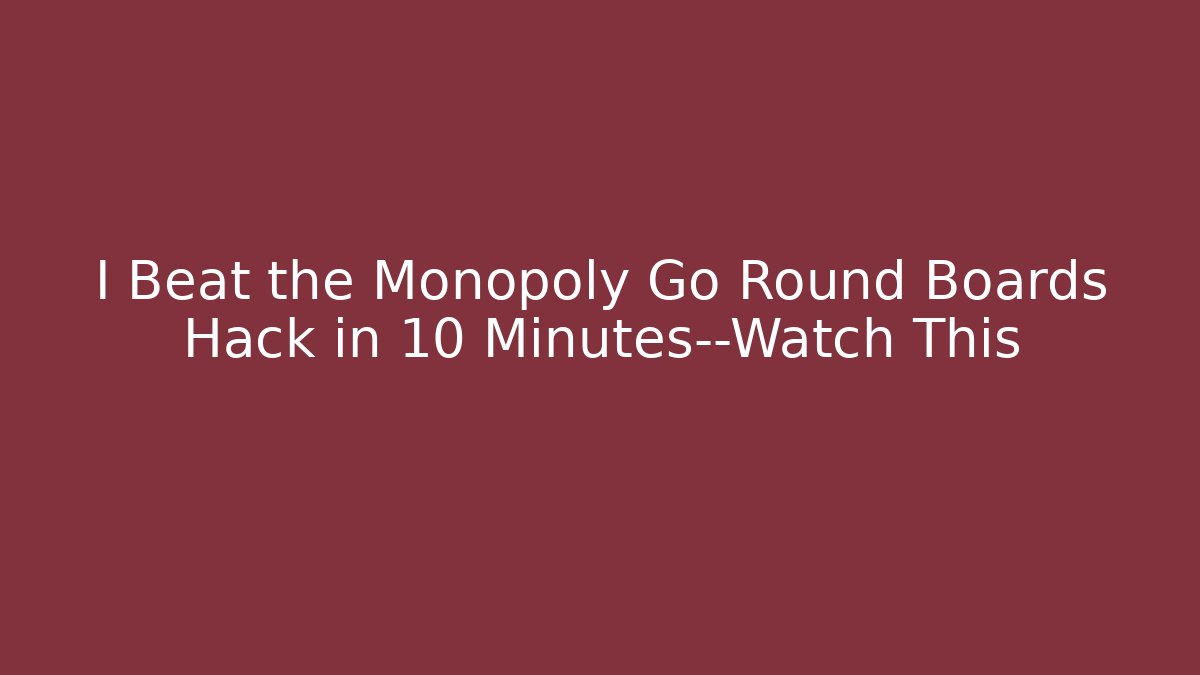 I Beat the Monopoly Go Round Boards Hack in 10 Minutes—Watch This