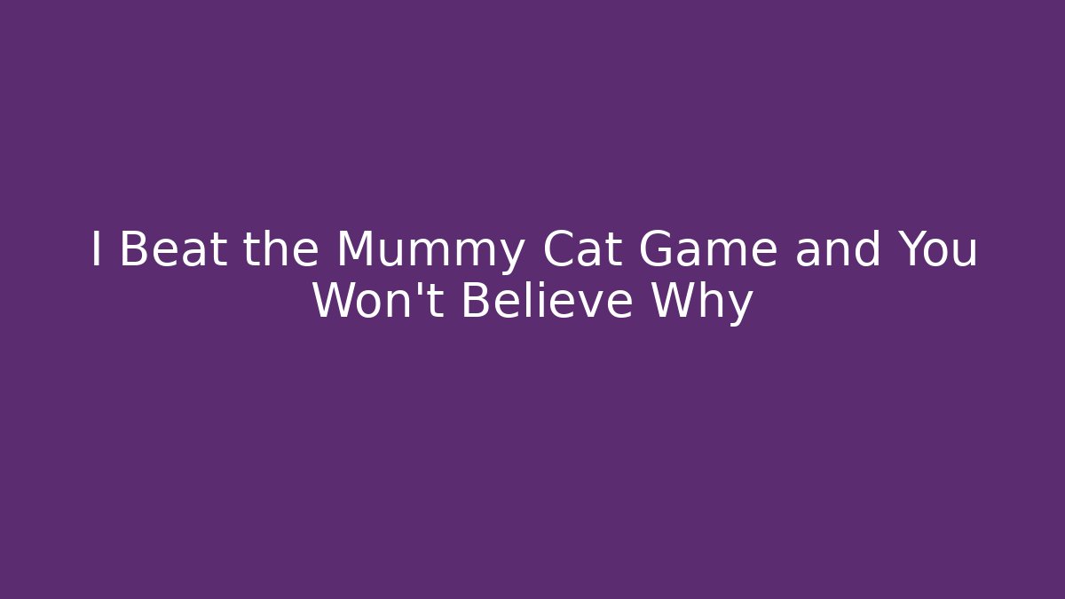 I Beat the Mummy Cat Game and You Won't Believe Why