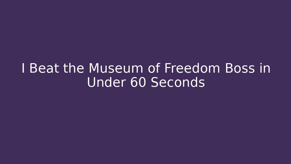 I Beat the Museum of Freedom Boss in Under 60 Seconds