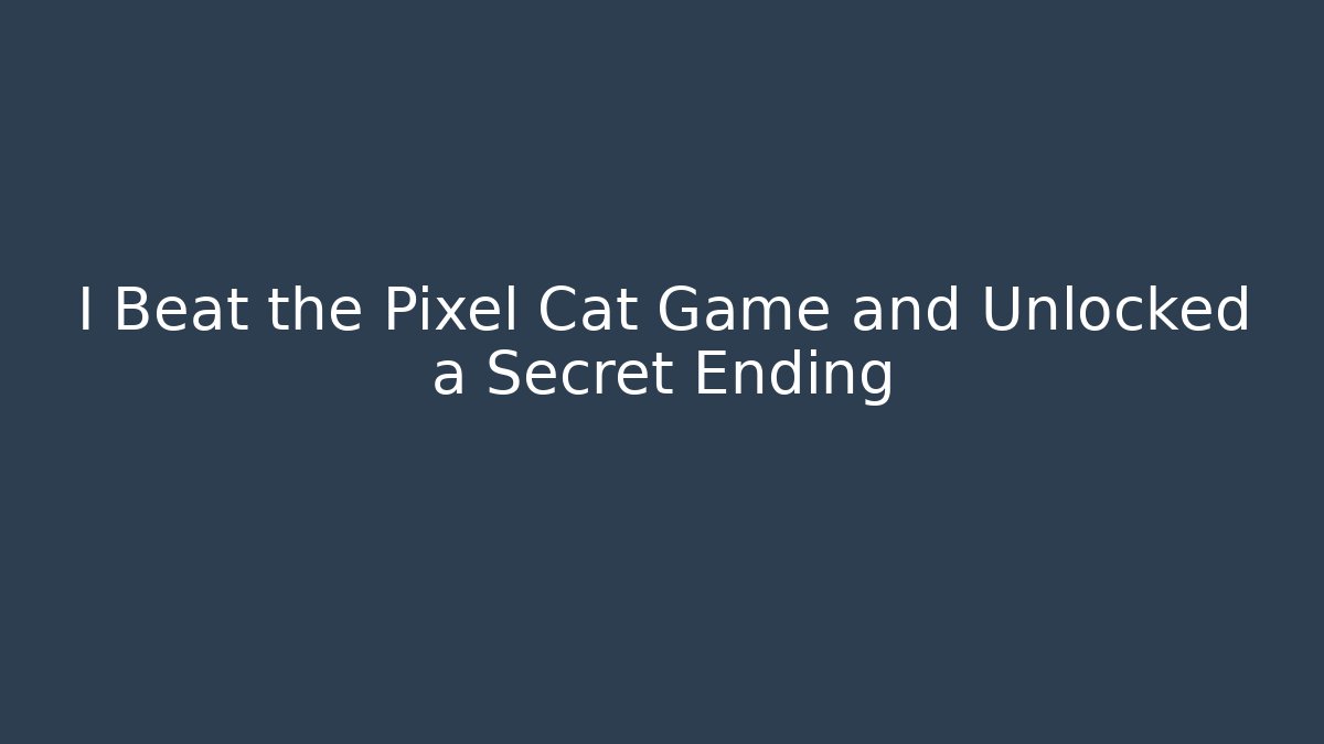 I Beat the Pixel Cat Game and Unlocked a Secret Ending