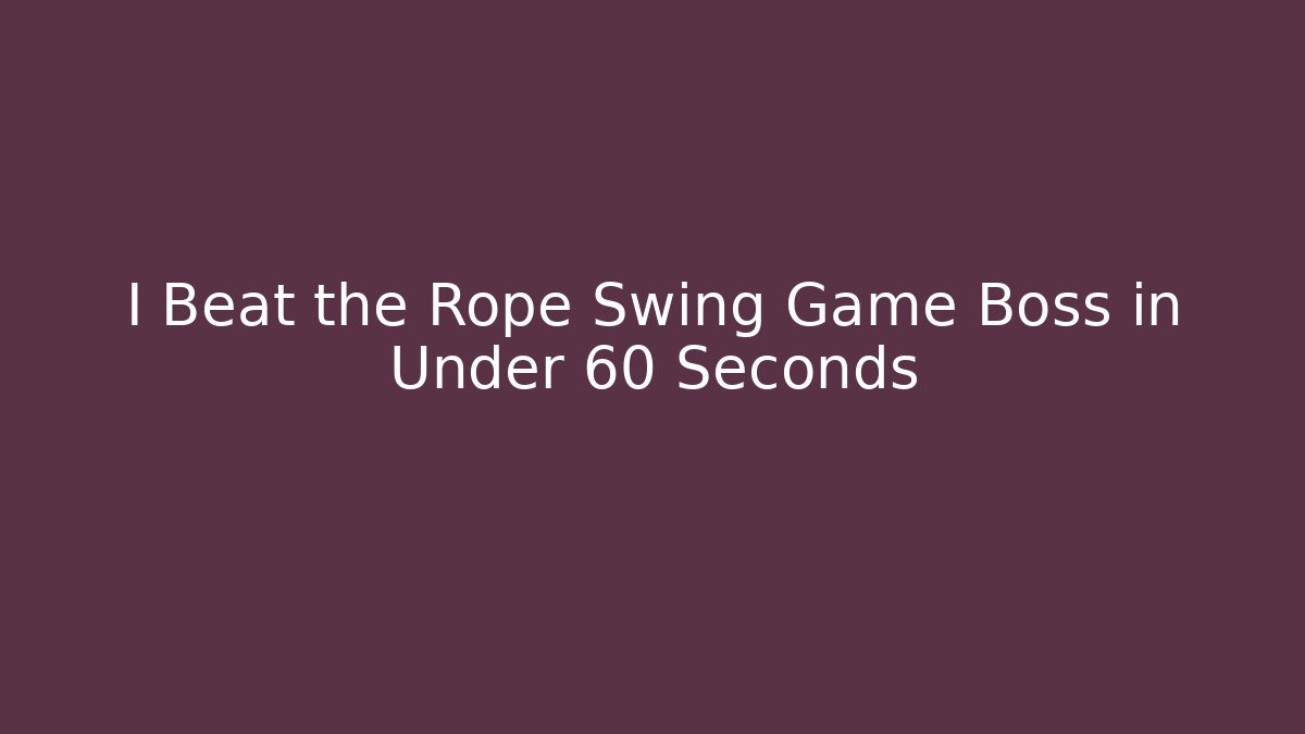 I Beat the Rope Swing Game Boss in Under 60 Seconds