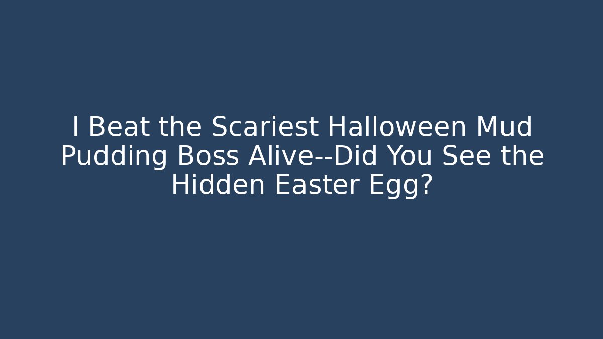 I Beat the Scariest Halloween Mud Pudding Boss Alive—Did You See the Hidden Easter Egg?