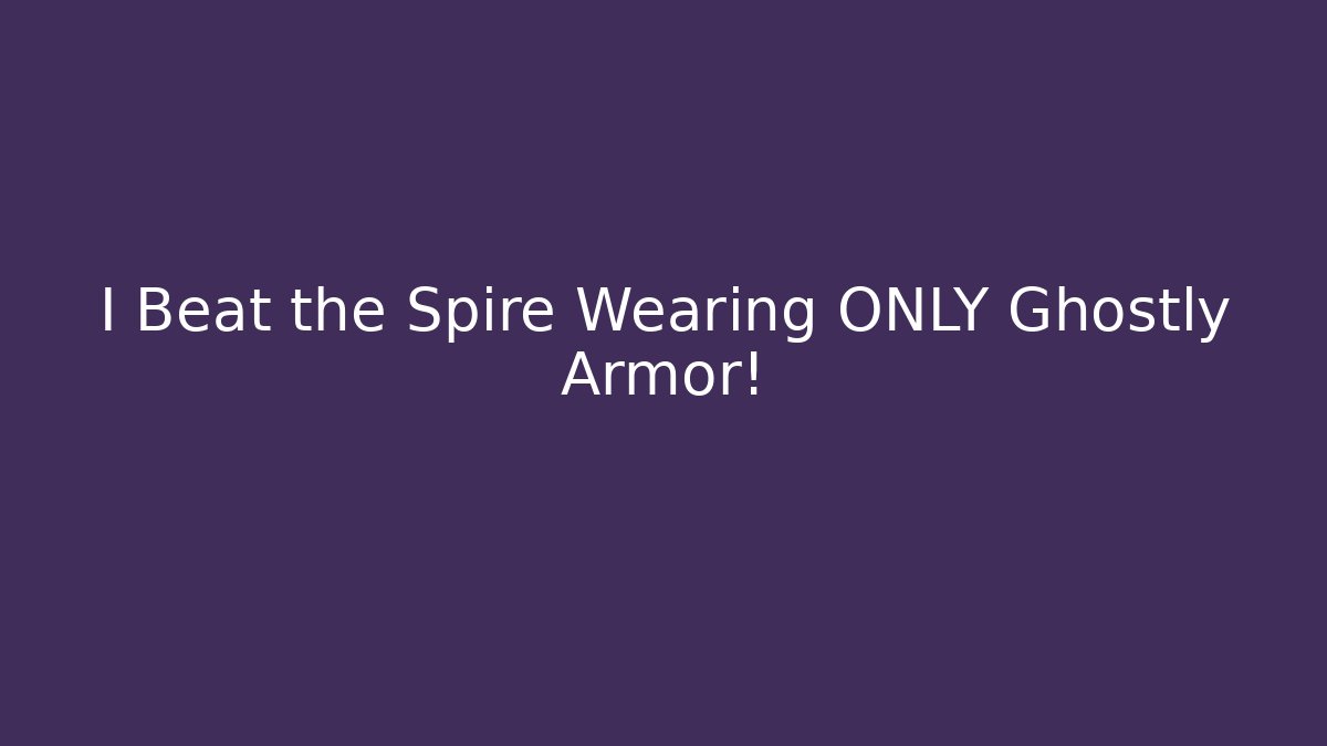 I Beat the Spire Wearing ONLY Ghostly Armor!