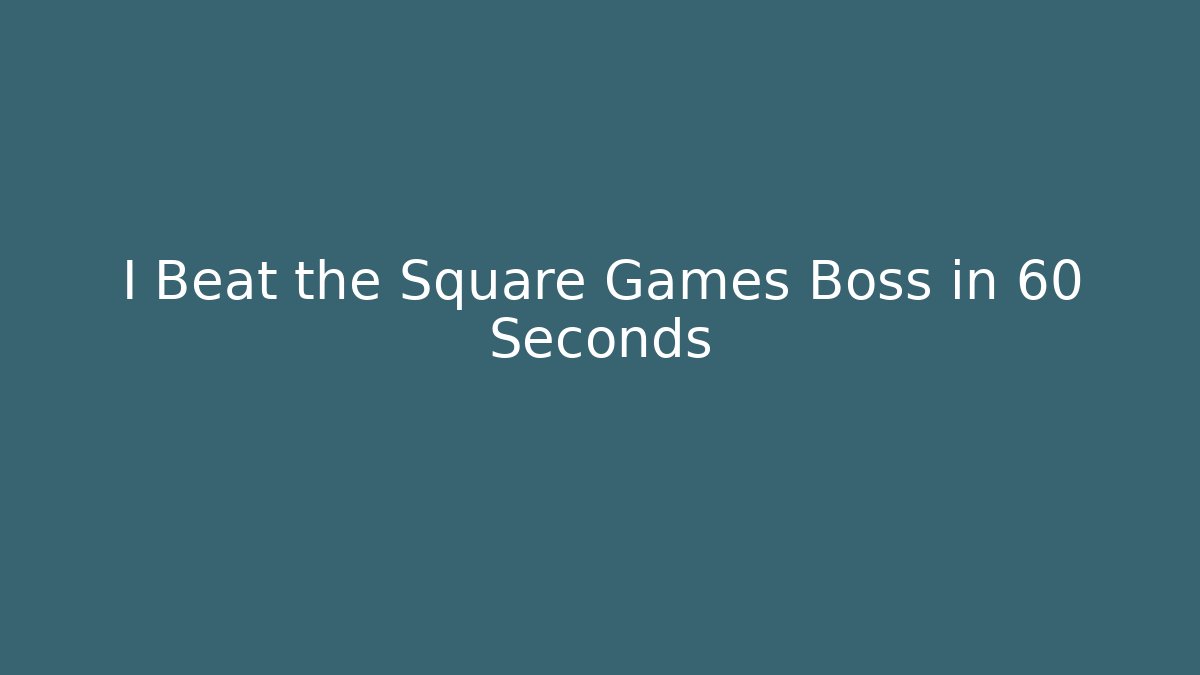 I Beat the Square Games Boss in 60 Seconds