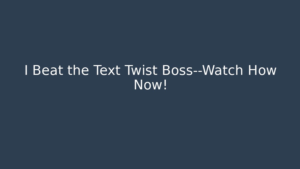 I Beat the Text Twist Boss—Watch How Now!
