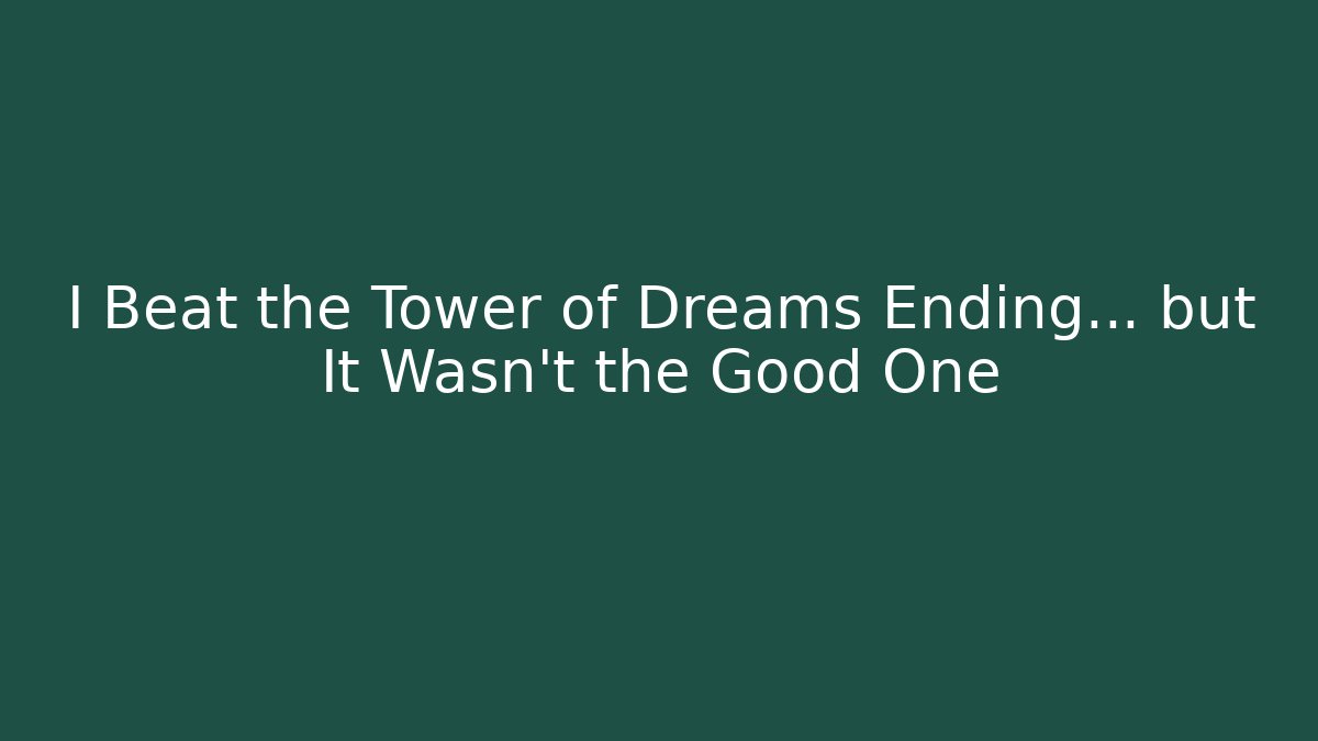 I Beat the Tower of Dreams Ending… but It Wasn’t the Good One