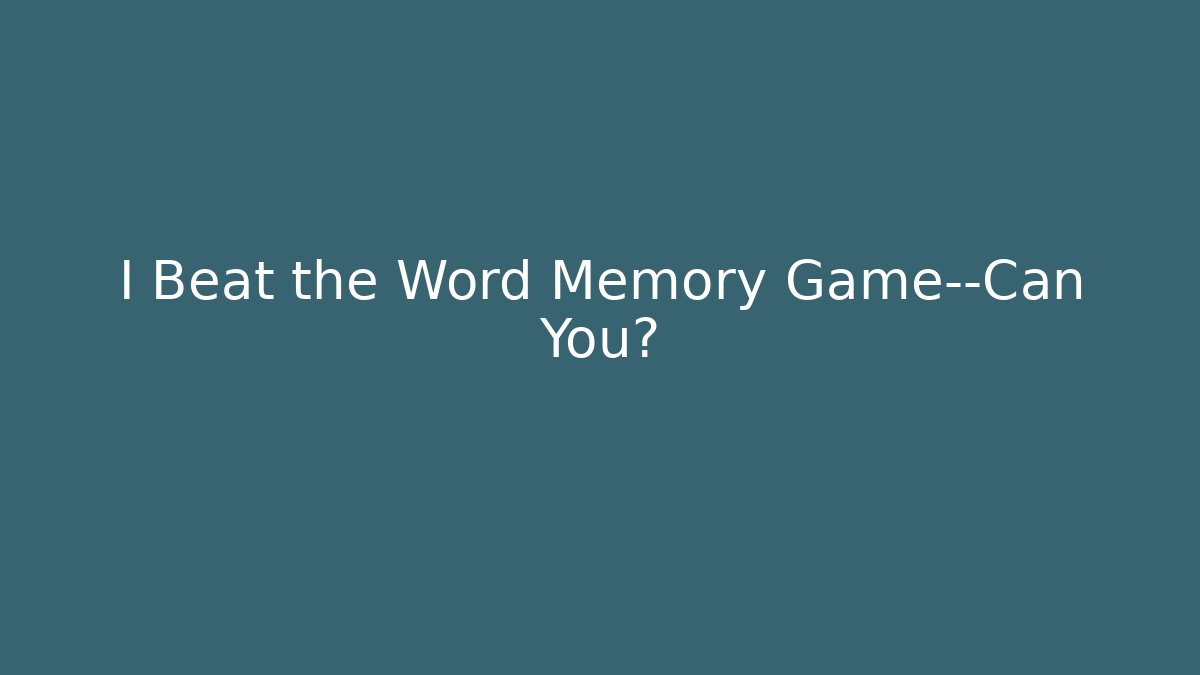 I Beat the Word Memory Game—Can You?