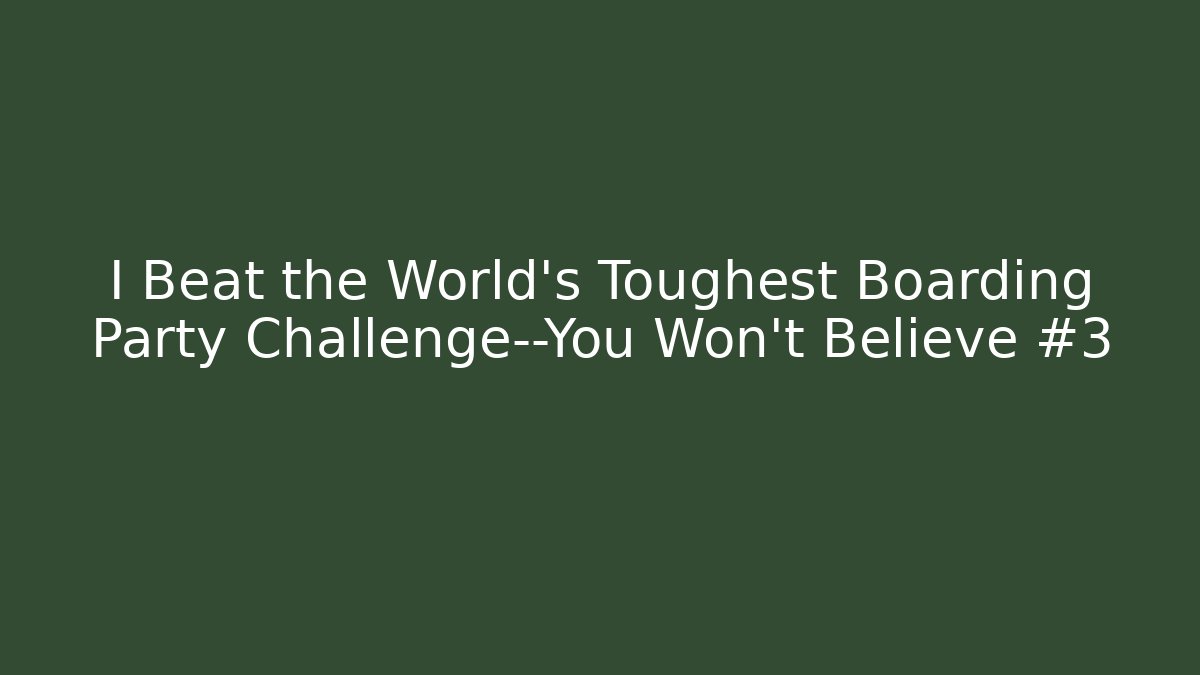 I Beat the World's Toughest Boarding Party Challenge—You Won't Believe #3