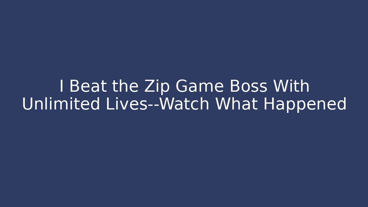 I Beat the Zip Game Boss With Unlimited Lives—Watch What Happened