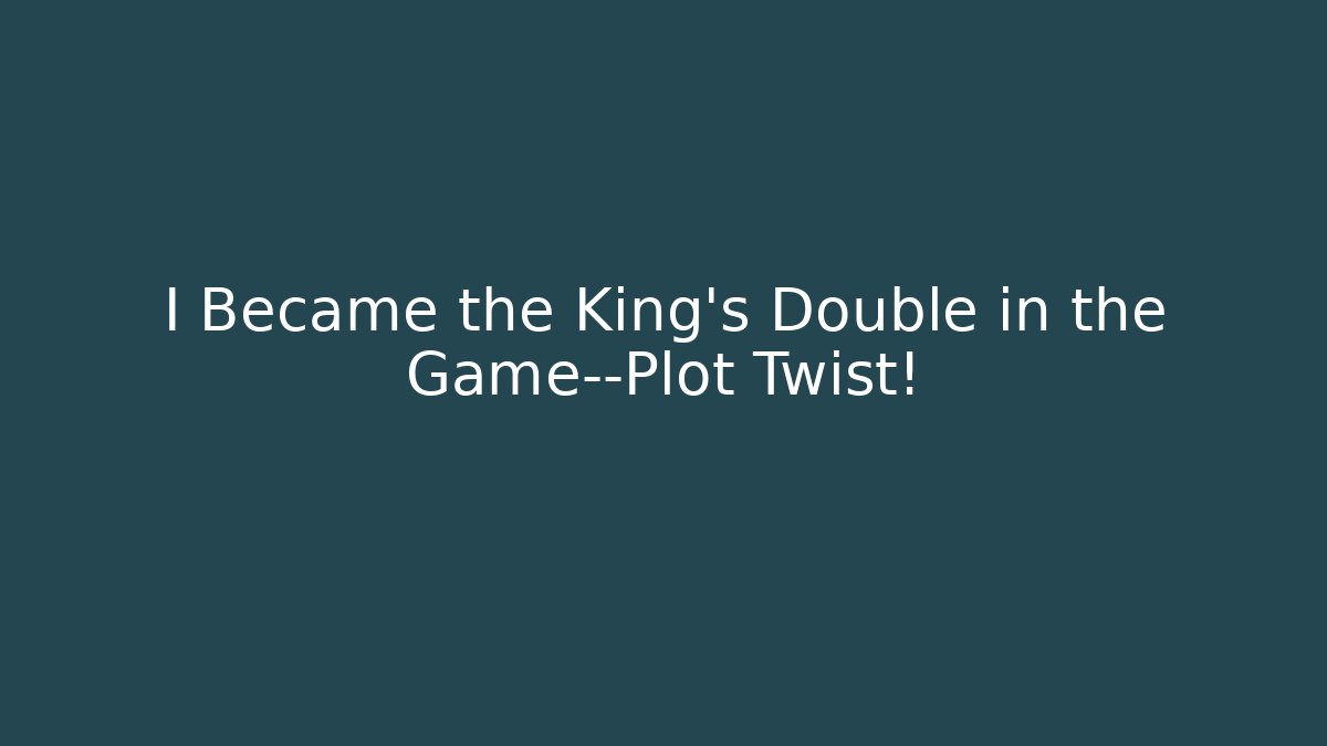 I Became the King's Double in the Game—Plot Twist!