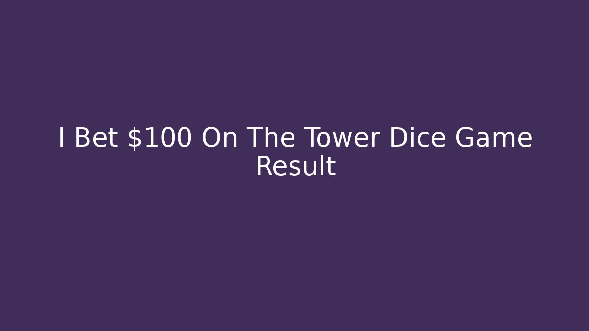 I Bet $100 On The Tower Dice Game Result
