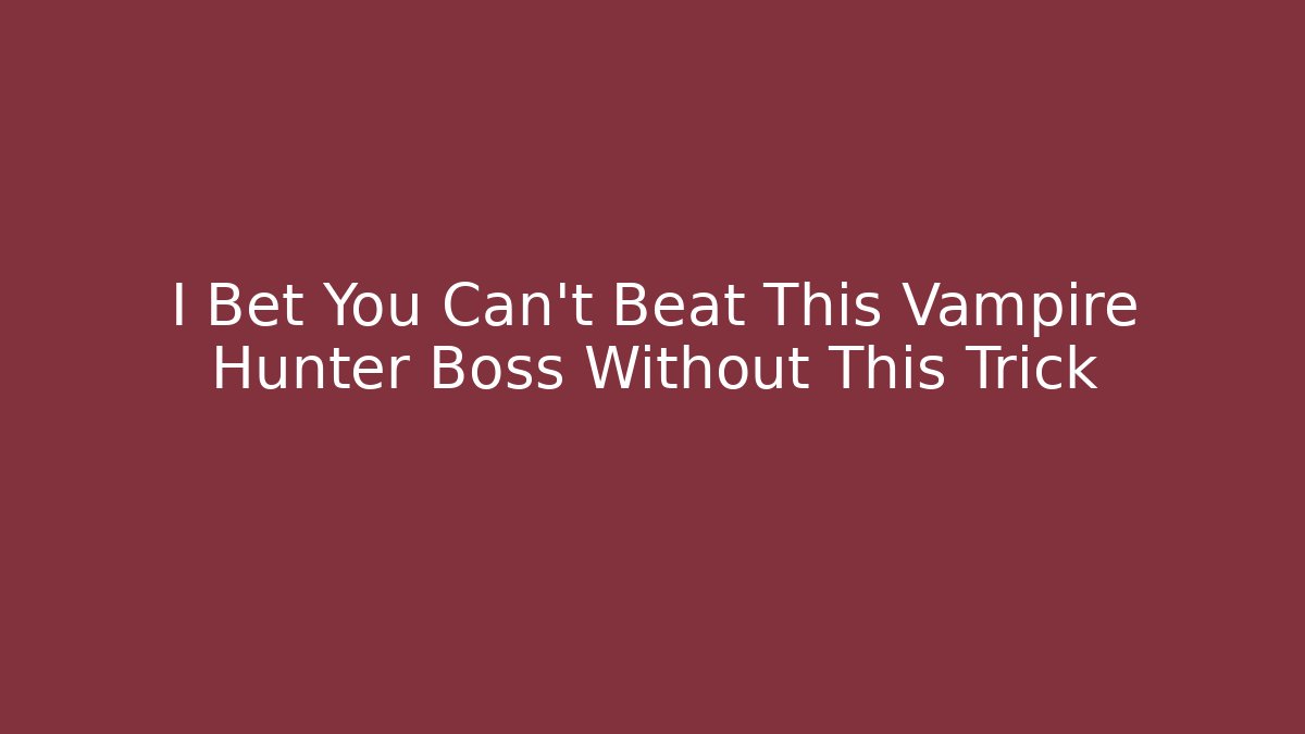 I Bet You Can't Beat This Vampire Hunter Boss Without This Trick